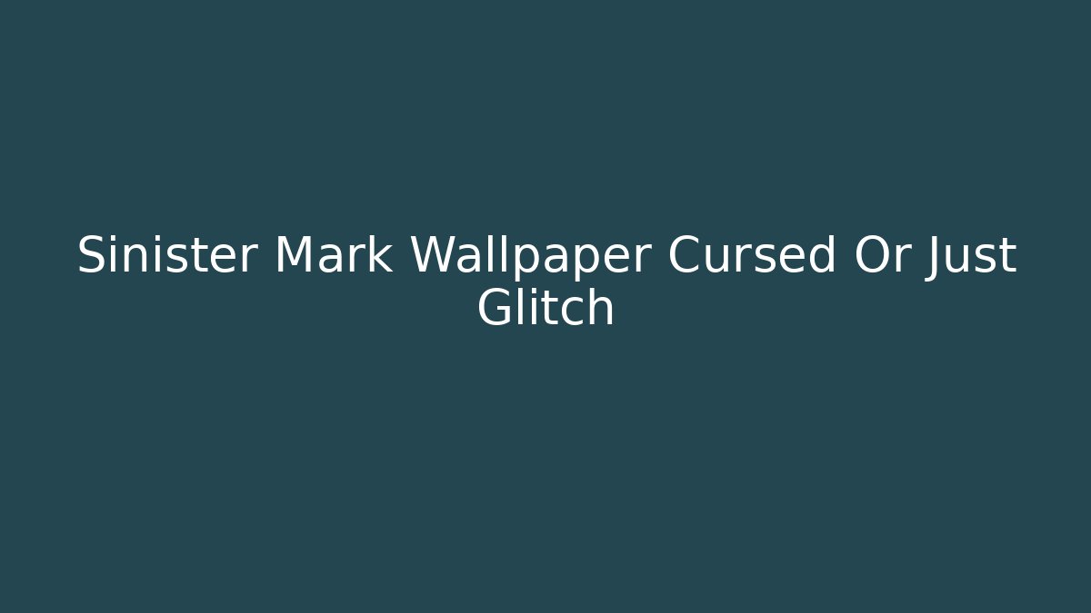 Sinister Mark Wallpaper Cursed Or Just Glitch