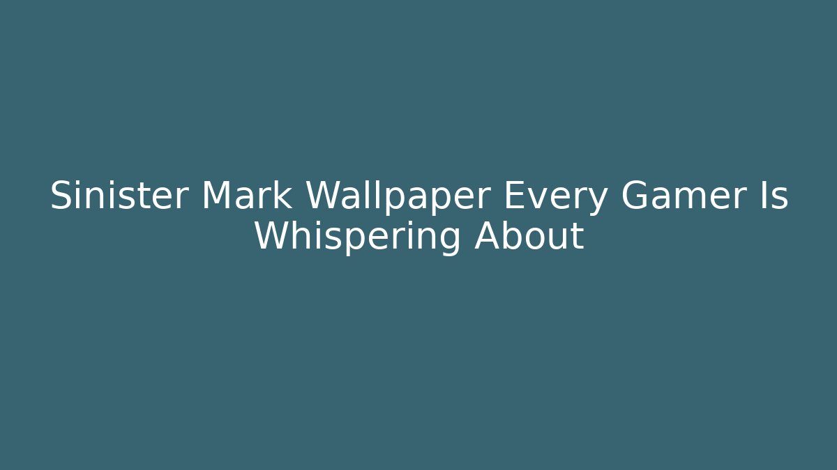 Sinister Mark Wallpaper Every Gamer Is Whispering About