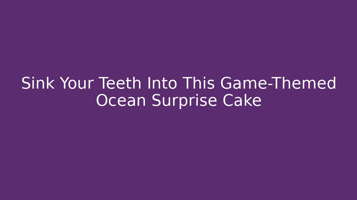 Sink Your Teeth Into This Game-Themed Ocean Surprise Cake
