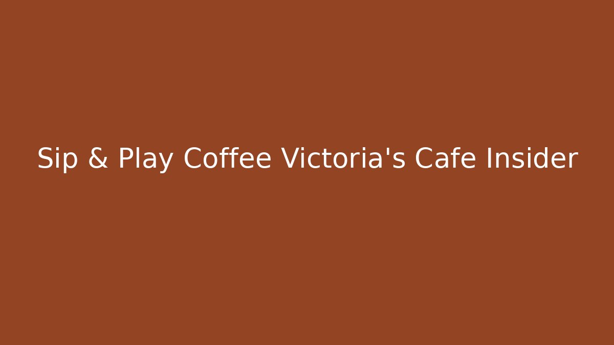Sip & Play Coffee Victoria's Cafe Insider