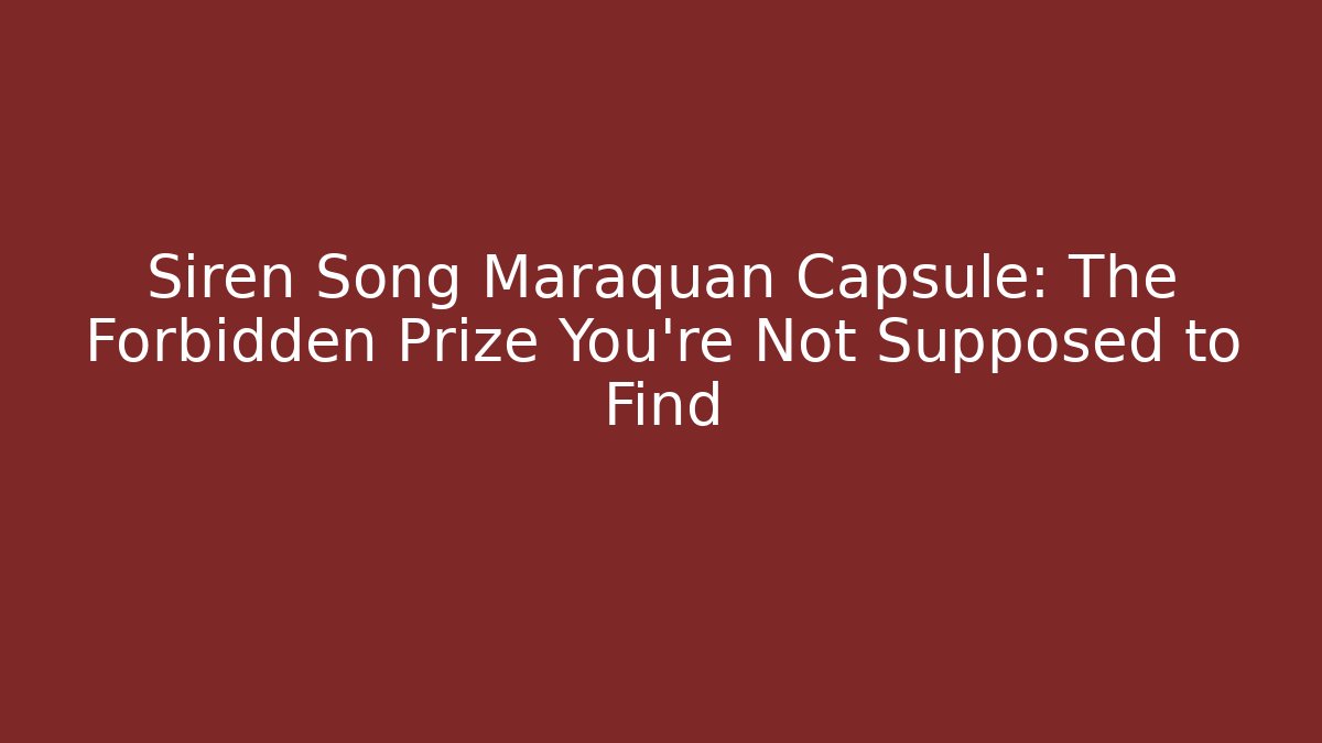 Siren Song Maraquan Capsule: The Forbidden Prize You’re Not Supposed to Find