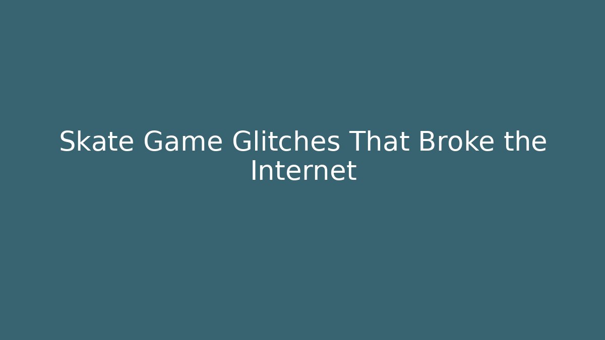 Skate Game Glitches That Broke the Internet - Boomer Naturals