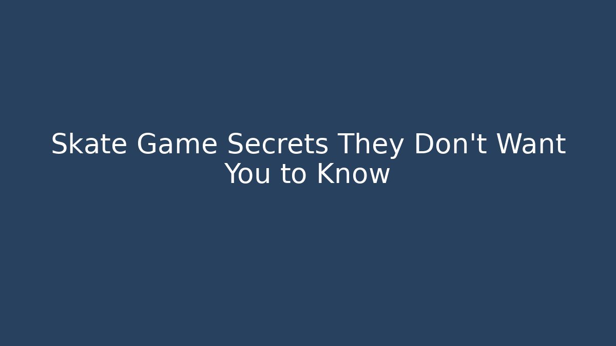 Skate Game Secrets They Don't Want You to Know