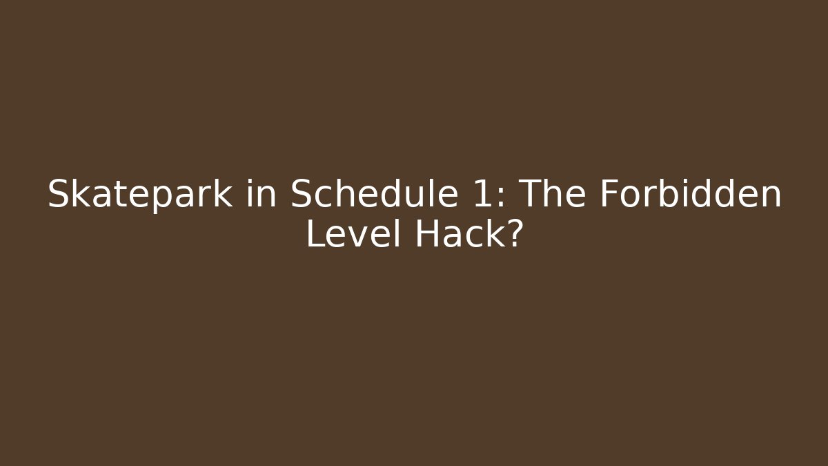 Skatepark in Schedule 1: The Forbidden Level Hack? - Boomer Naturals