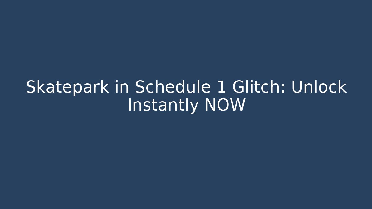 Skatepark in Schedule 1 Glitch: Unlock Instantly NOW