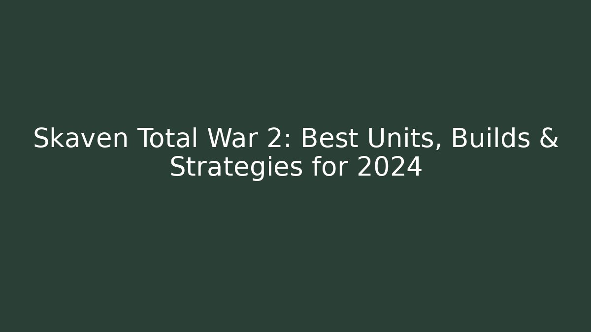 Skaven Total War 2: Best Units, Builds & Strategies for 2024