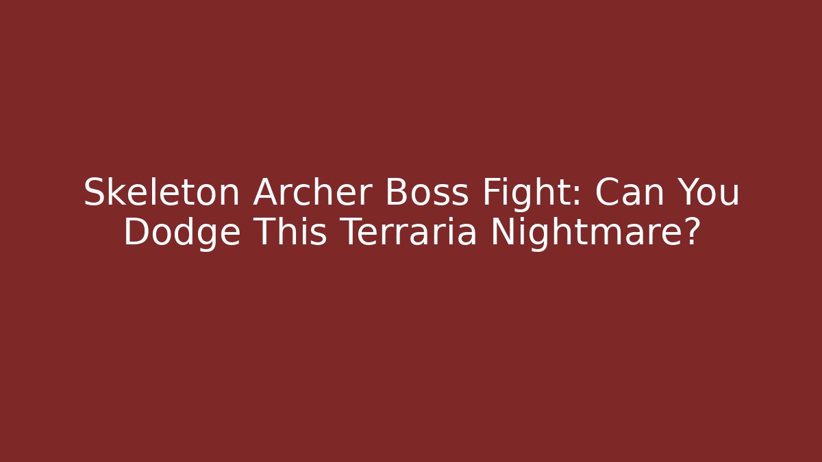 Skeleton Archer Boss Fight: Can You Dodge This Terraria Nightmare?