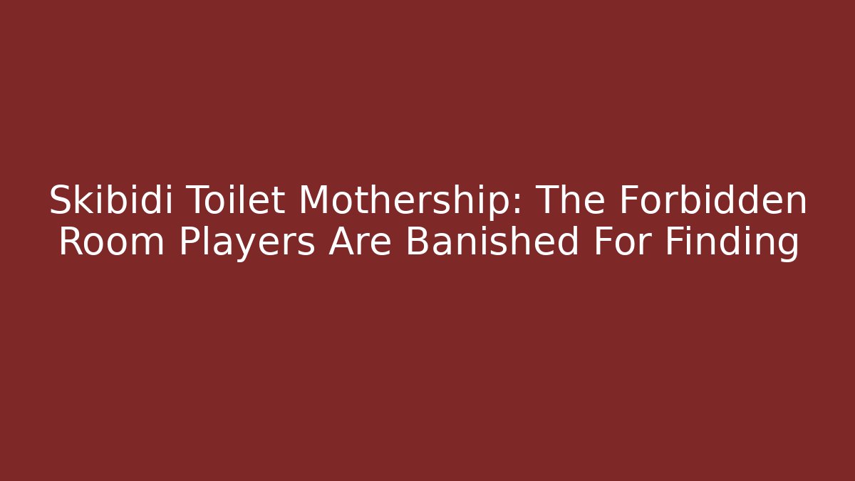 Skibidi Toilet Mothership: The Forbidden Room Players Are Banished For Finding