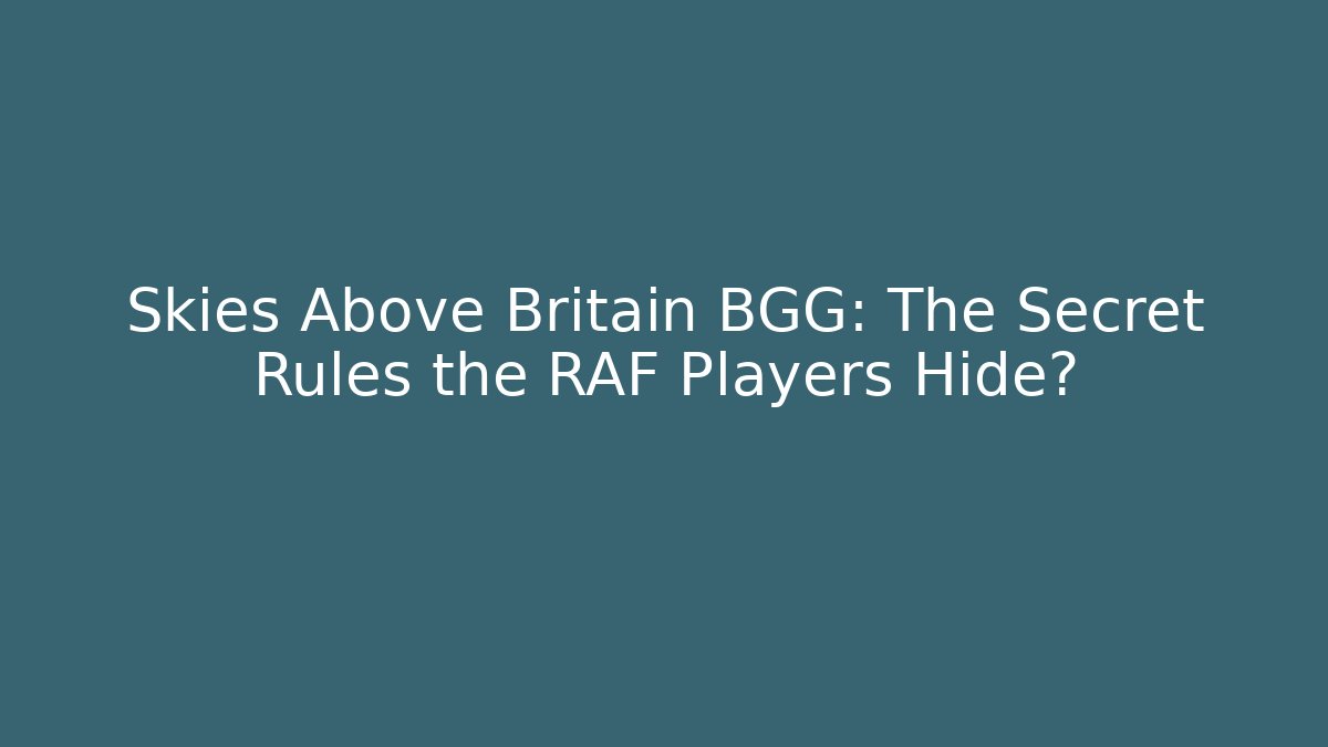 Skies Above Britain BGG: The Secret Rules the RAF Players Hide?