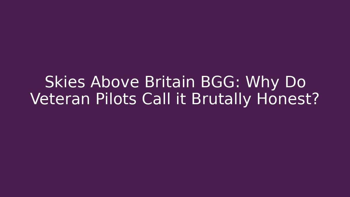 Skies Above Britain BGG: Why Do Veteran Pilots Call it Brutally Honest?