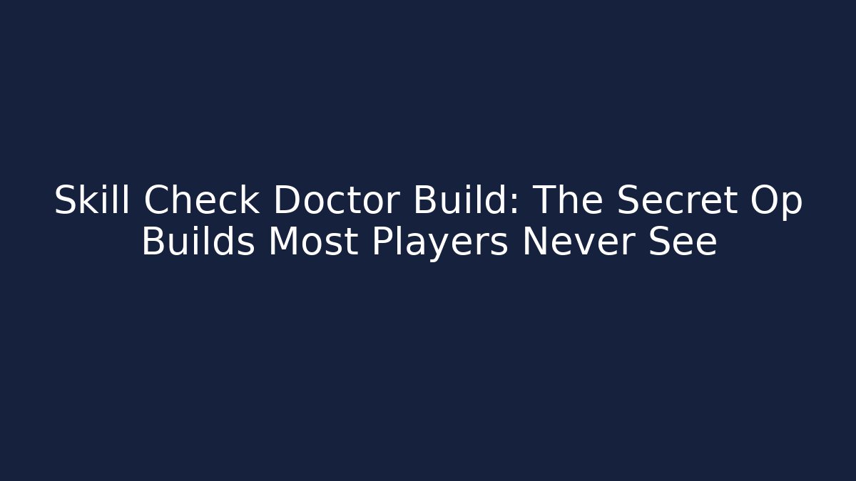 Skill Check Doctor Build: The Secret Op Builds Most Players Never See