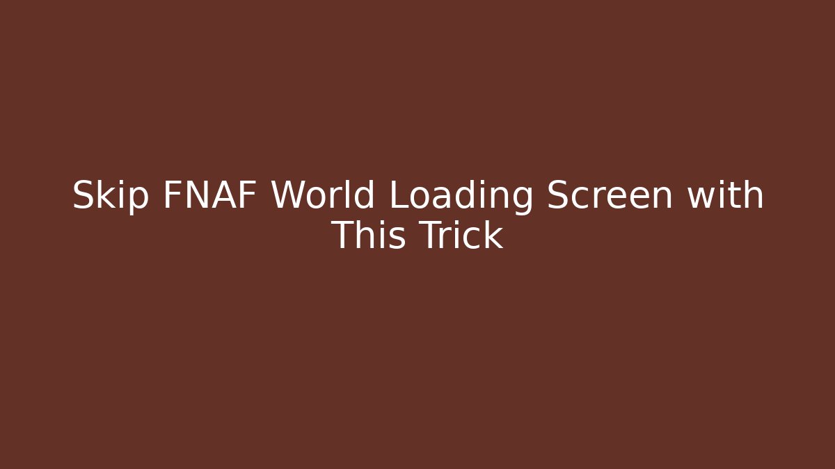 Skip FNAF World Loading Screen with This Trick