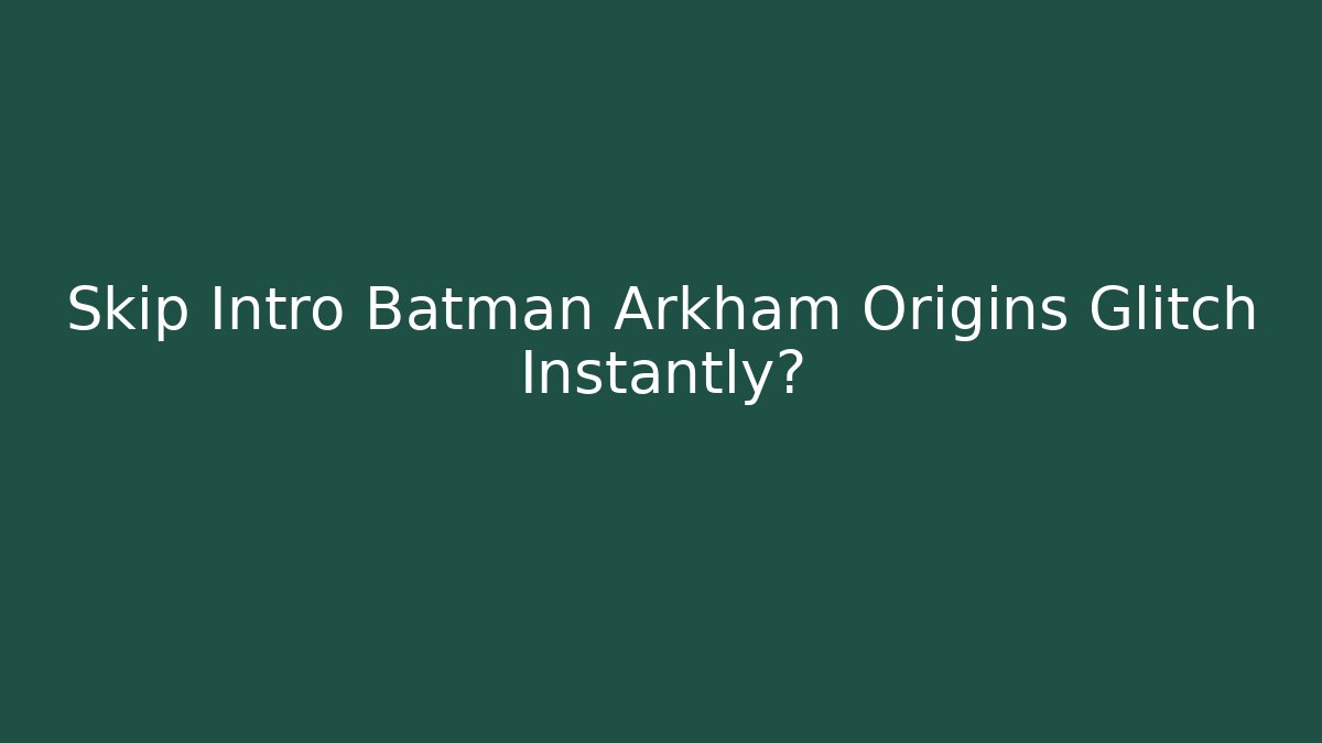 Skip Intro Batman Arkham Origins Glitch Instantly? - Boomer Naturals