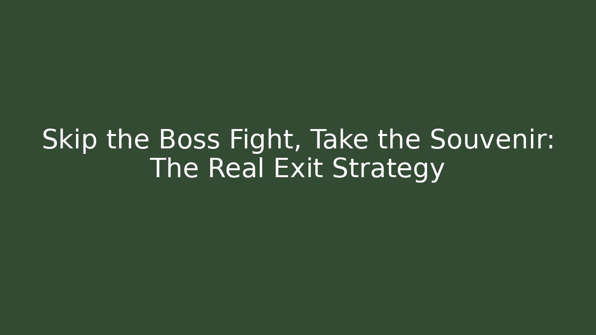 Skip the Boss Fight, Take the Souvenir: The Real Exit Strategy - Boomer Naturals