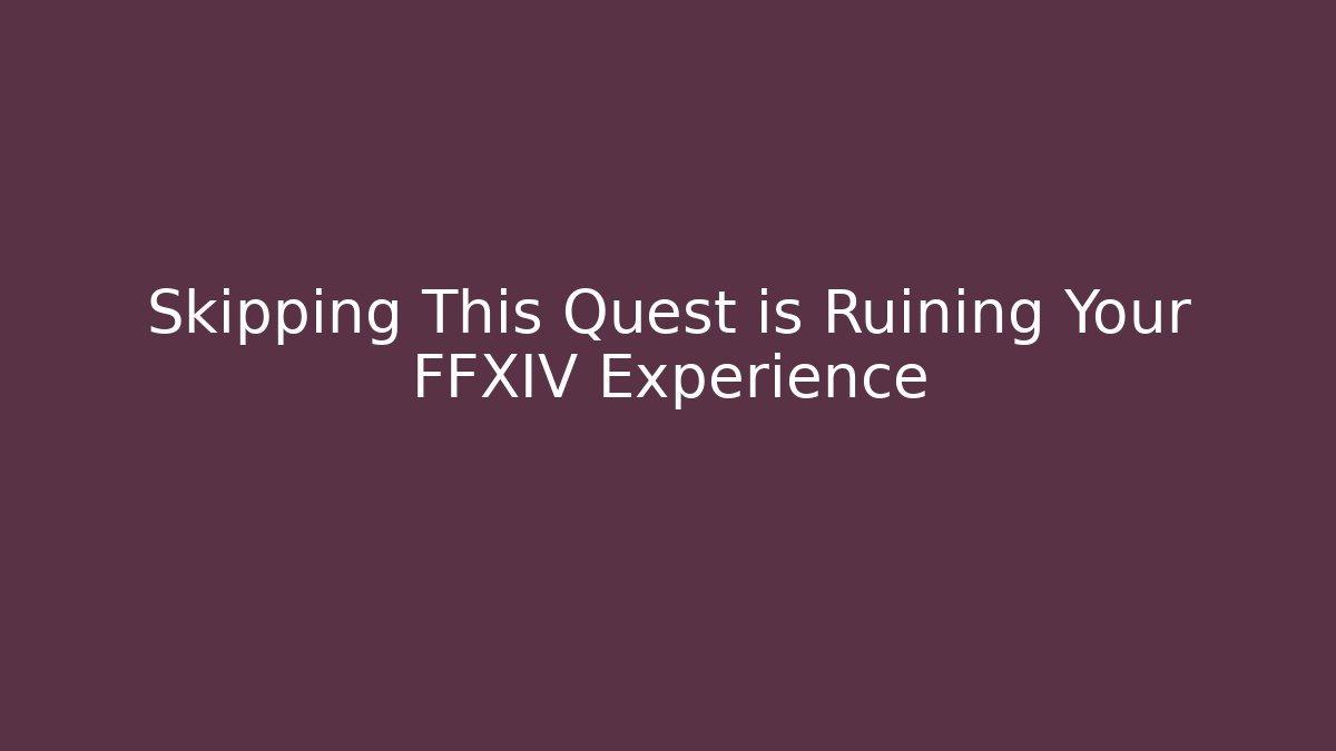 Skipping This Quest is Ruining Your FFXIV Experience