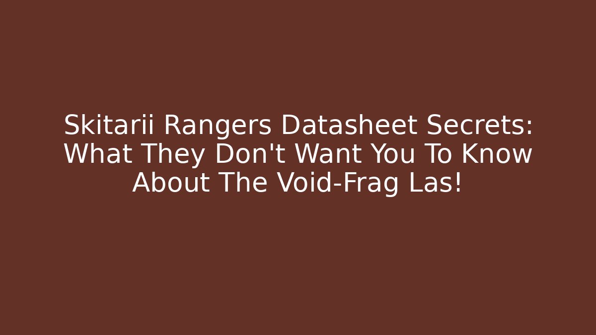 Skitarii Rangers Datasheet Secrets: What They Don't Want You To Know About The Void-Frag Las!