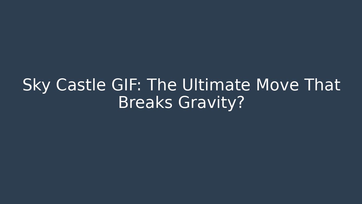 Sky Castle GIF: The Ultimate Move That Breaks Gravity?