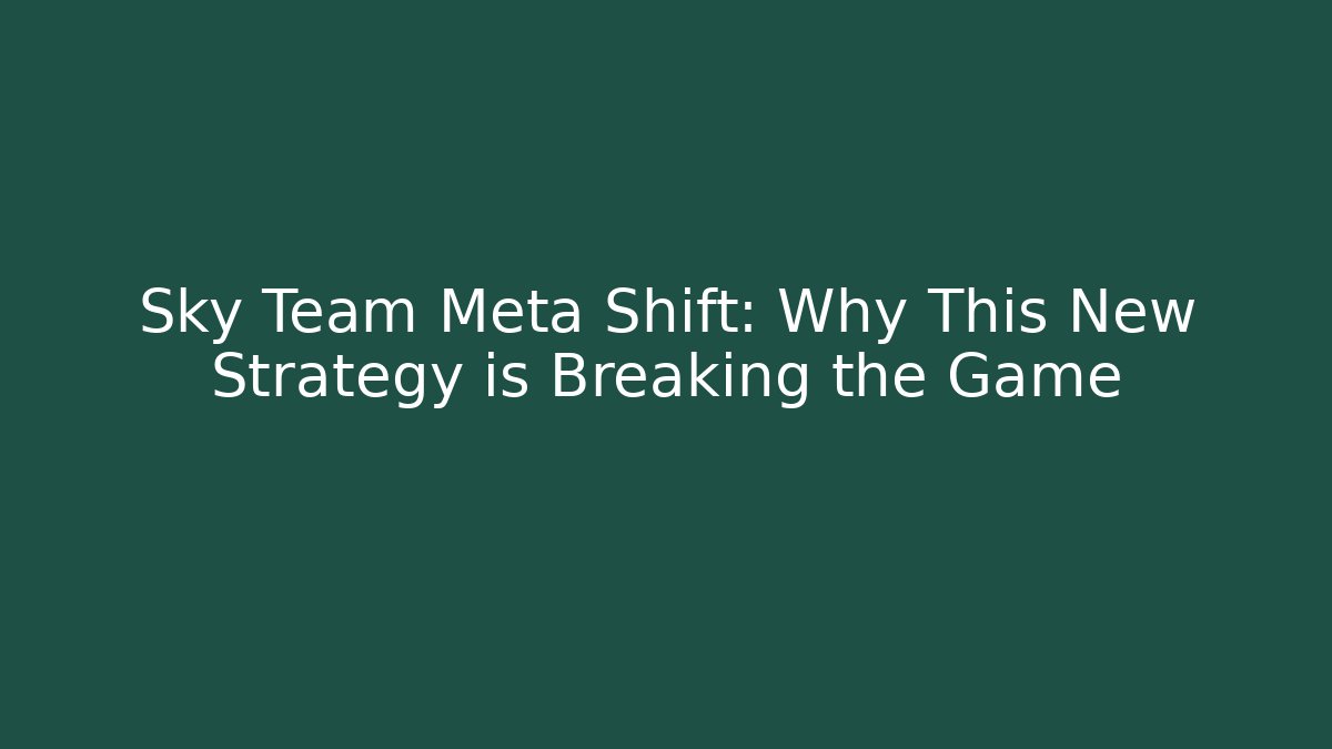 Sky Team Meta Shift: Why This New Strategy is Breaking the Game - Boomer Naturals