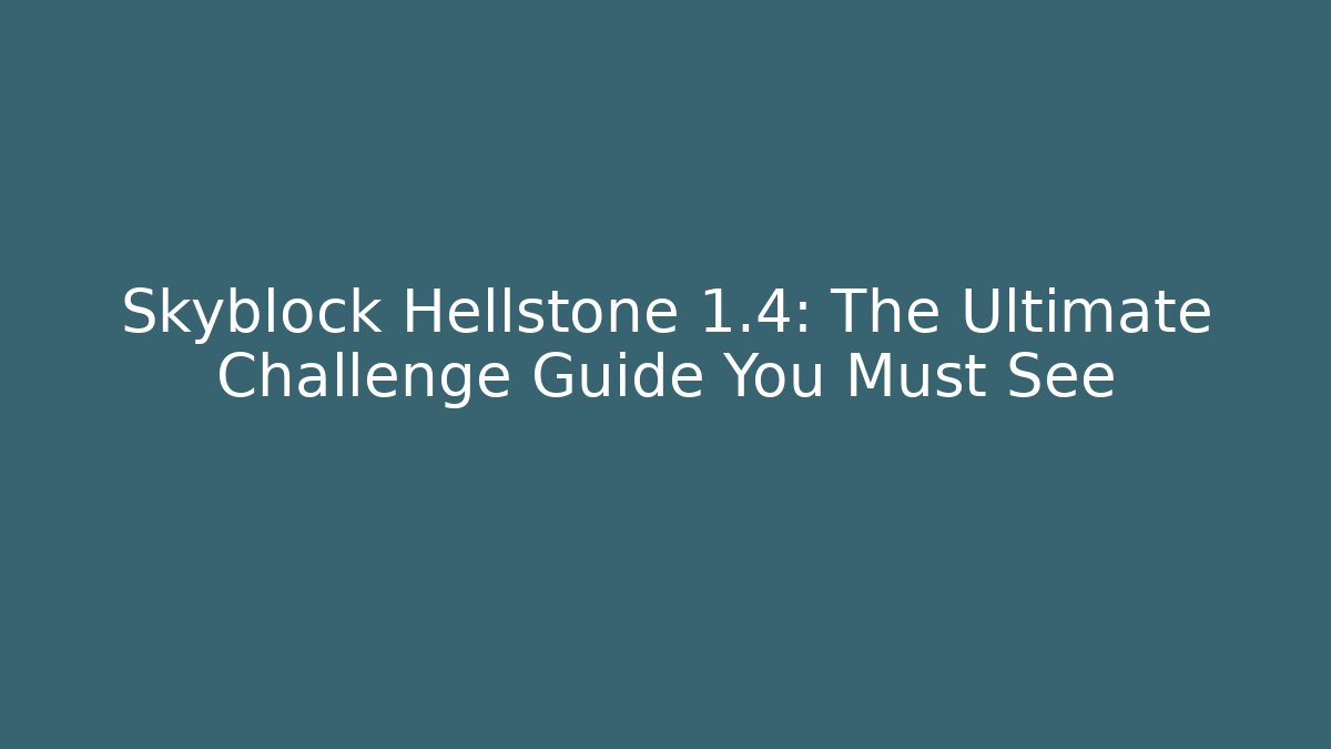 Skyblock Hellstone 1.4: The Ultimate Challenge Guide You Must See