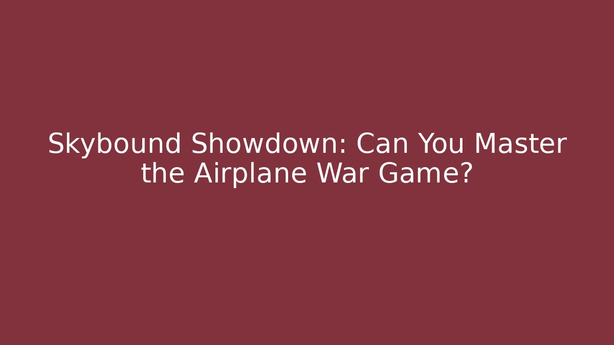 Skybound Showdown: Can You Master the Airplane War Game?