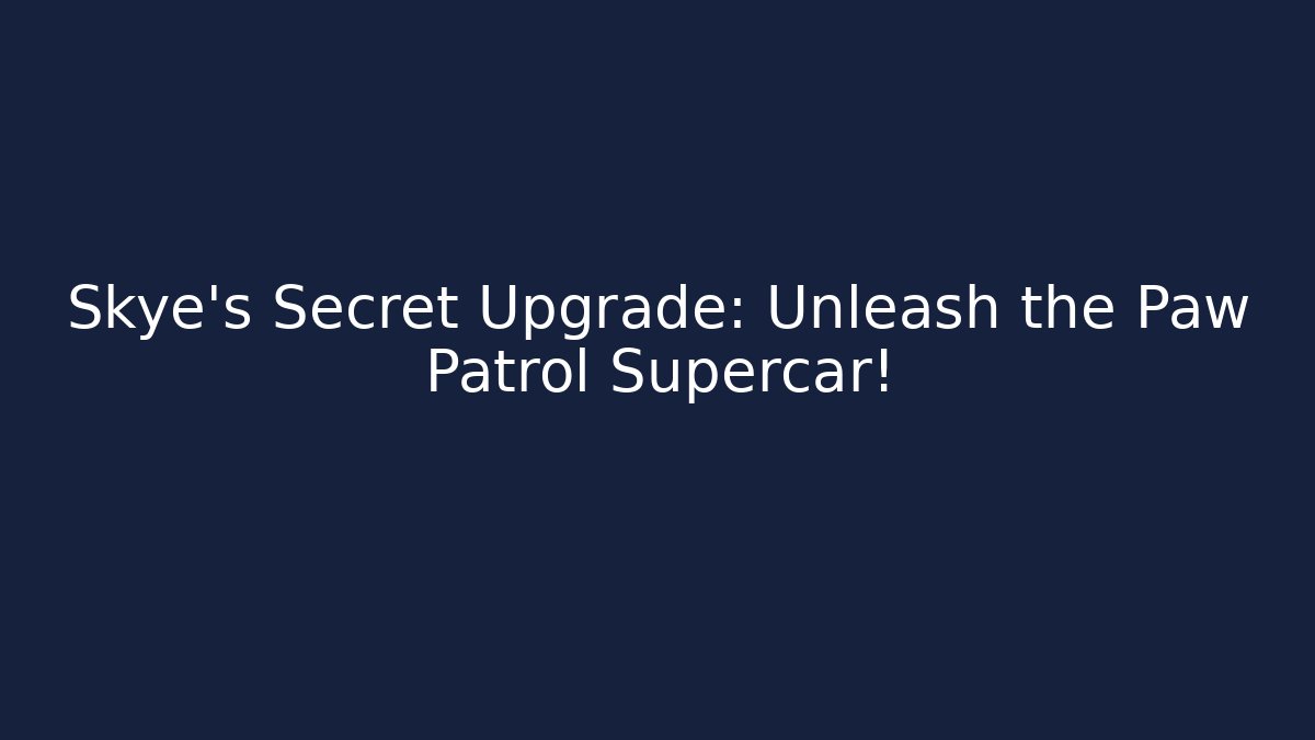 Skye's Secret Upgrade: Unleash the Paw Patrol Supercar!