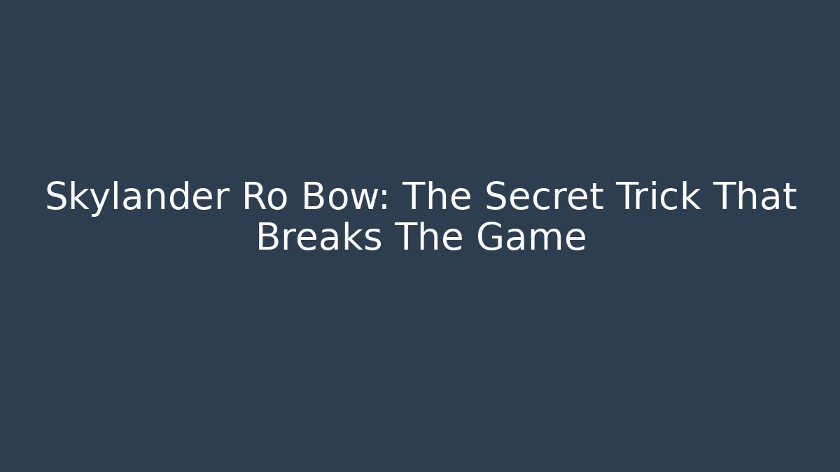 Skylander Ro Bow: The Secret Trick That Breaks The Game