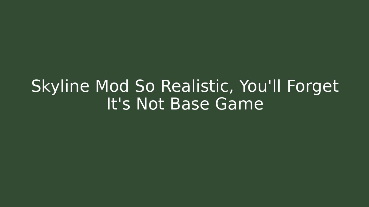 Skyline Mod So Realistic, You'll Forget It's Not Base Game