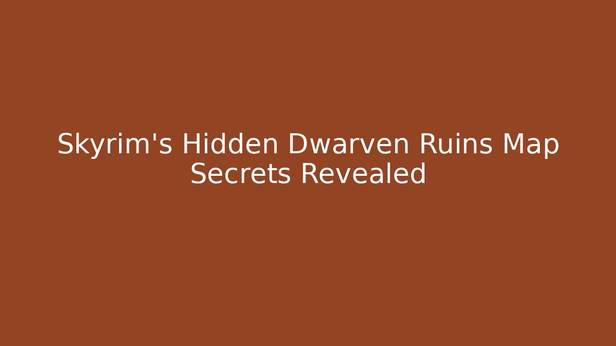 Skyrim's Hidden Dwarven Ruins Map Secrets Revealed