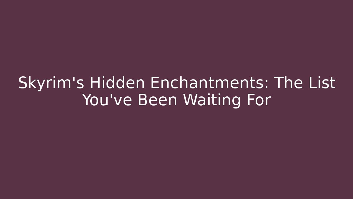Skyrim's Hidden Enchantments: The List You've Been Waiting For
