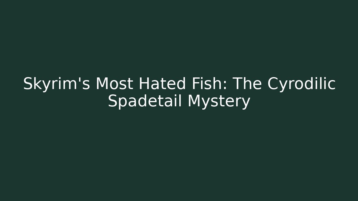 Skyrim's Most Hated Fish: The Cyrodilic Spadetail Mystery