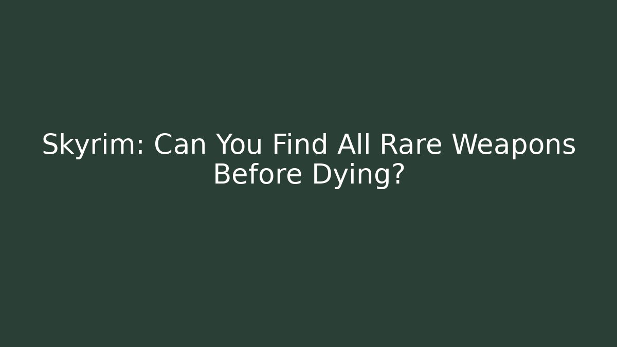 Skyrim: Can You Find All Rare Weapons Before Dying?
