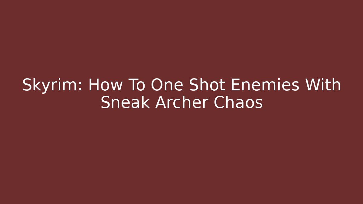 Skyrim: How To One Shot Enemies With Sneak Archer Chaos
