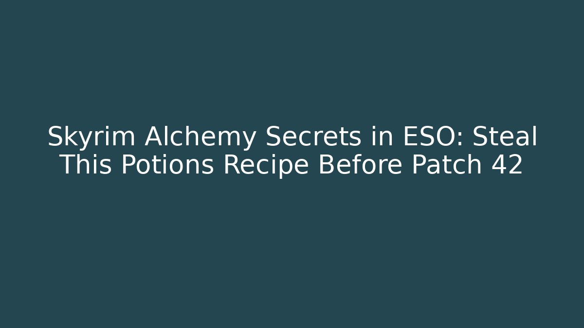 Skyrim Alchemy Secrets in ESO: Steal This Potions Recipe Before Patch 42 - Boomer Naturals