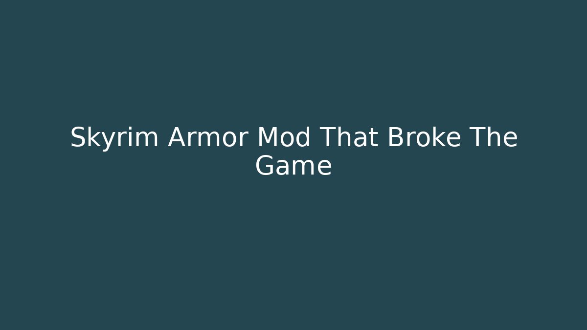 Skyrim Armor Mod That Broke The Game