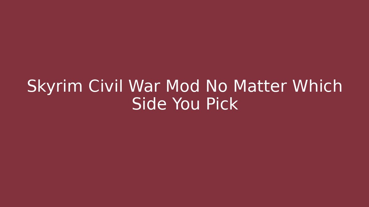 Skyrim Civil War Mod No Matter Which Side You Pick