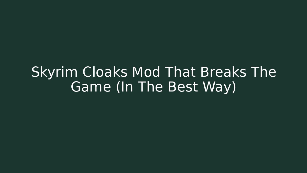 Skyrim Cloaks Mod That Breaks The Game (In The Best Way)