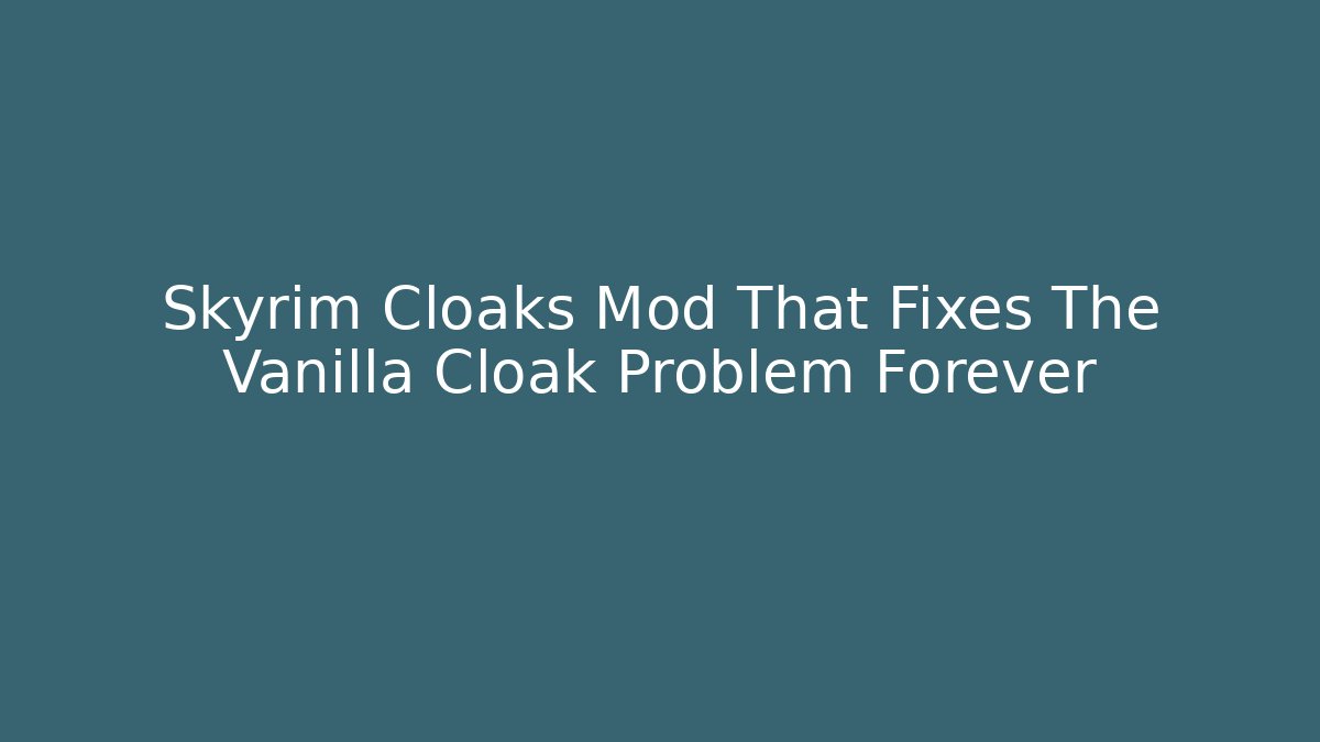 Skyrim Cloaks Mod That Fixes The Vanilla Cloak Problem Forever