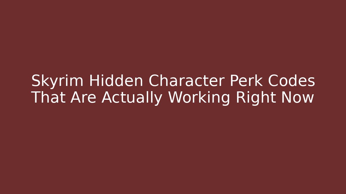 Skyrim Hidden Character Perk Codes That Are Actually Working Right Now