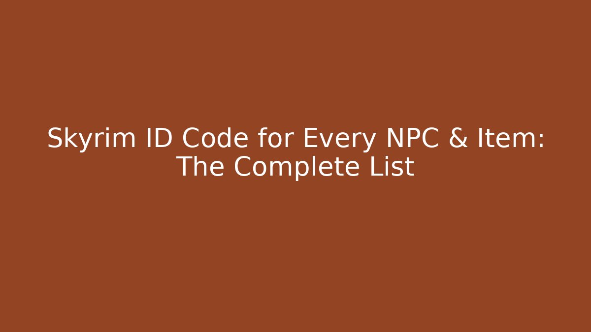 Skyrim ID Code for Every NPC & Item: The Complete List