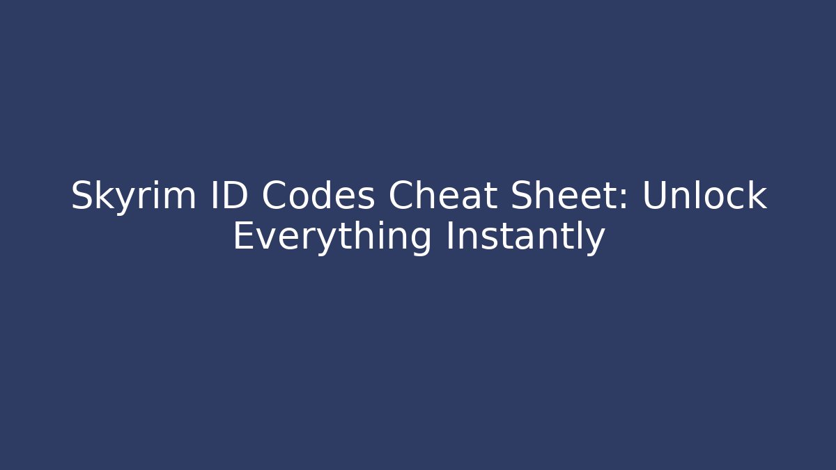 Skyrim ID Codes Cheat Sheet: Unlock Everything Instantly - Boomer Naturals