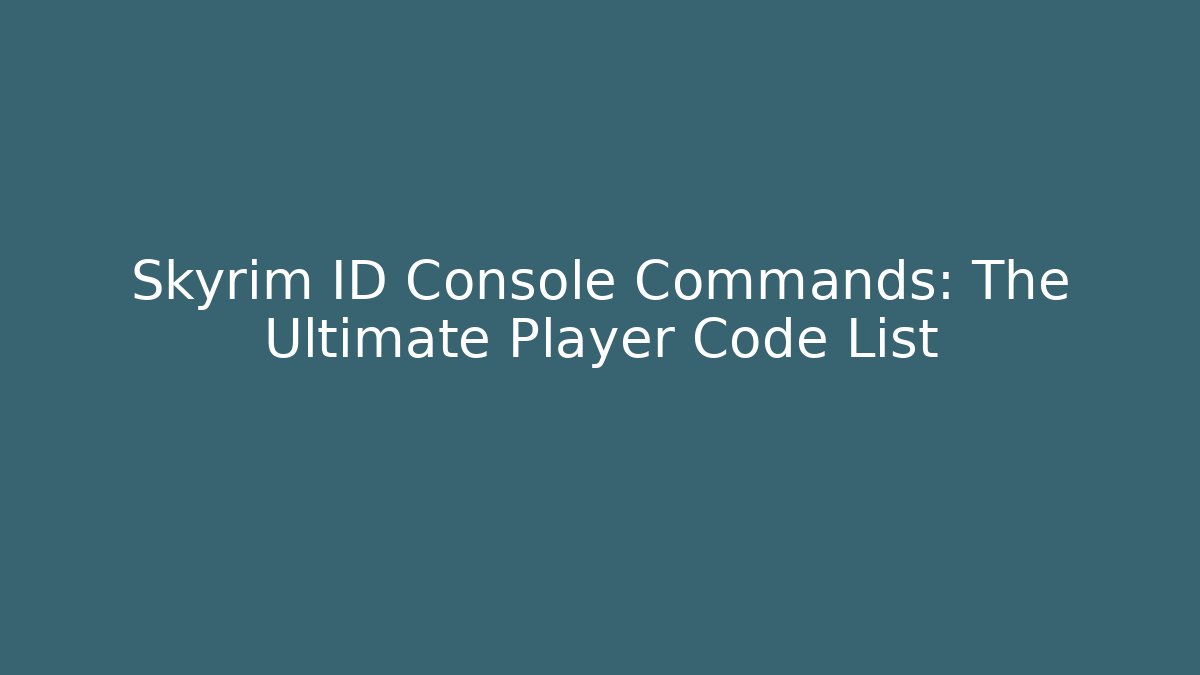 Skyrim ID Console Commands: The Ultimate Player Code List