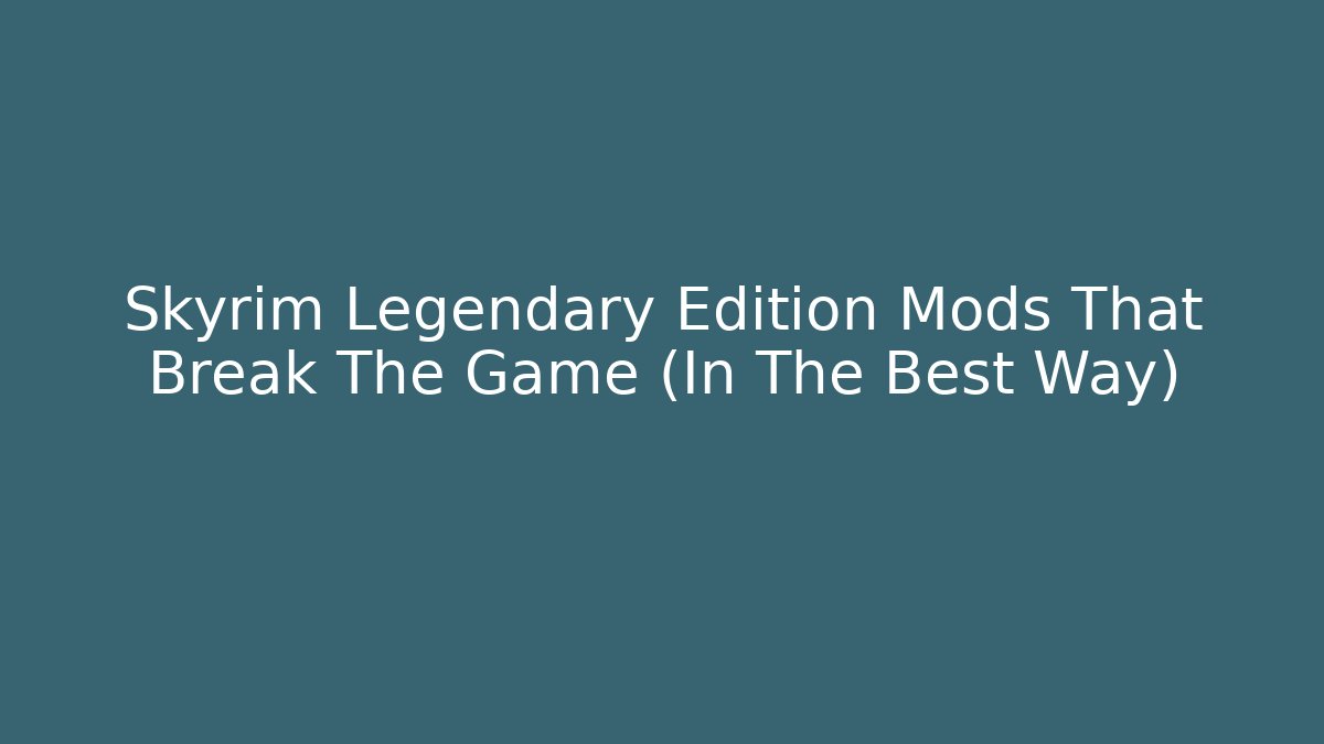 Skyrim Legendary Edition Mods That Break The Game (In The Best Way)