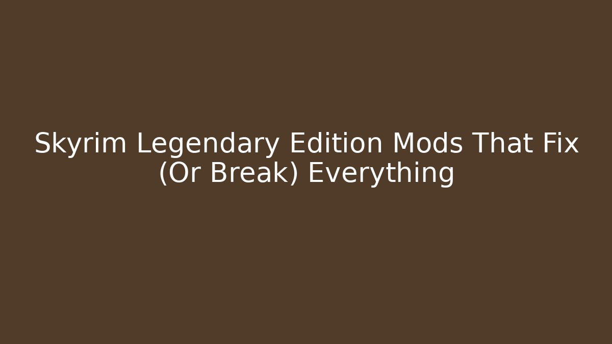 Skyrim Legendary Edition Mods That Fix (Or Break) Everything - Boomer Naturals