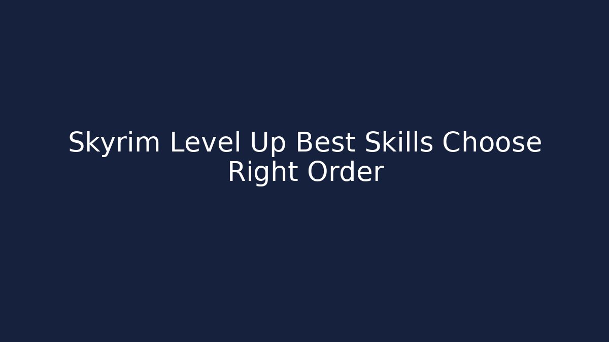 Skyrim Level Up Best Skills Choose Right Order