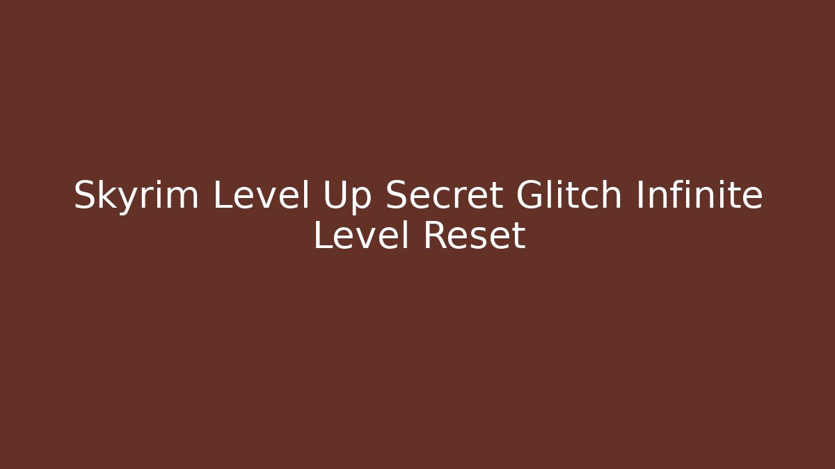 Skyrim Level Up Secret Glitch Infinite Level Reset