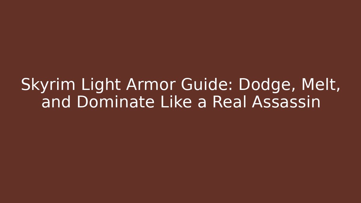 Skyrim Light Armor Guide: Dodge, Melt, and Dominate Like a Real Assassin