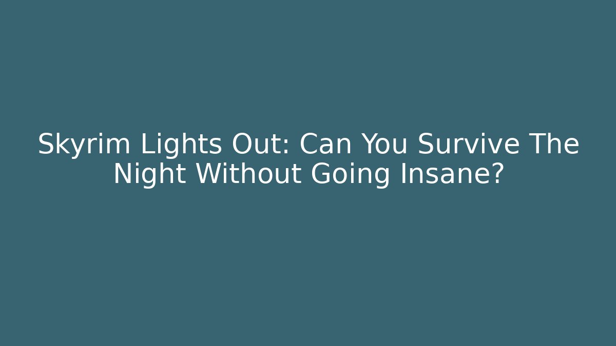 Skyrim Lights Out: Can You Survive The Night Without Going Insane?