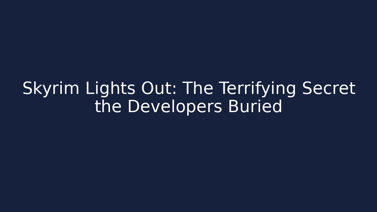 Skyrim Lights Out: The Terrifying Secret the Developers Buried