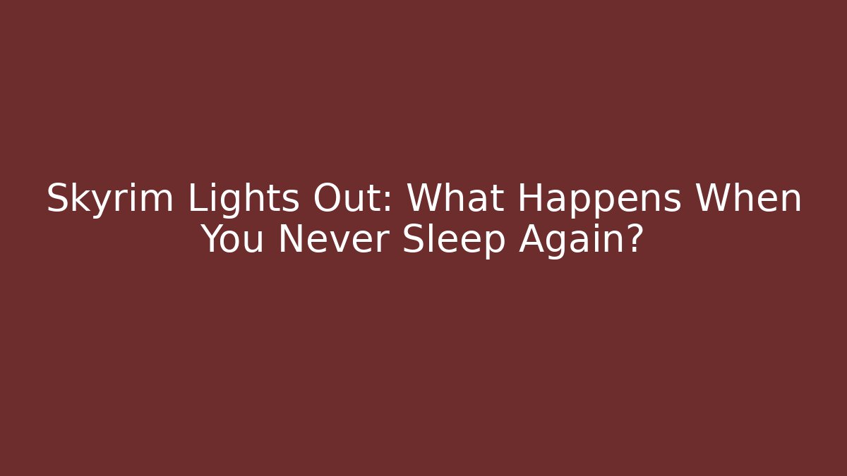 Skyrim Lights Out: What Happens When You Never Sleep Again? - Boomer Naturals