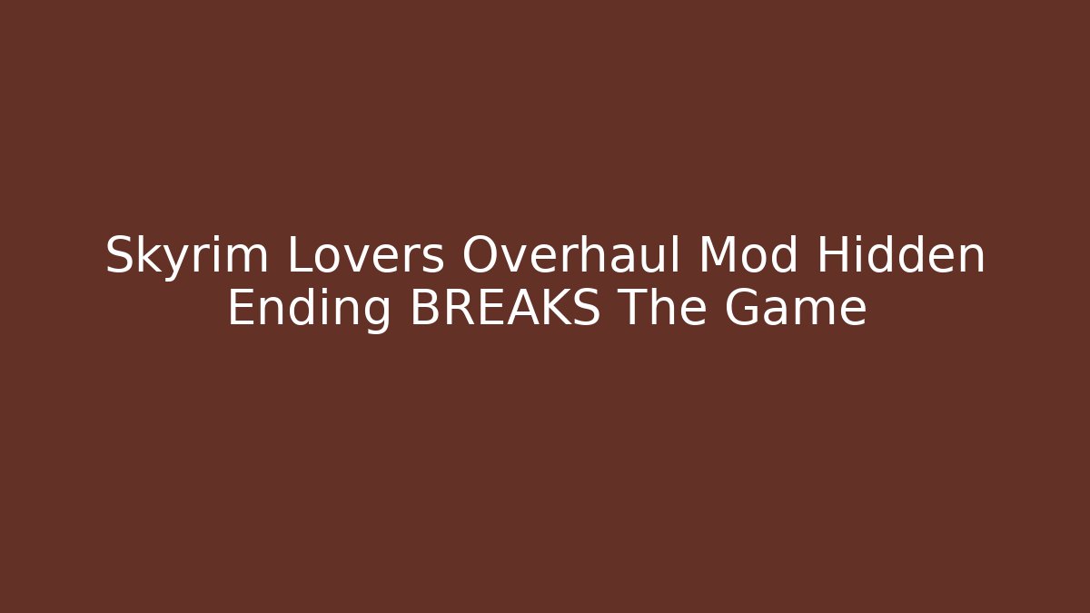 Skyrim Lovers Overhaul Mod Hidden Ending BREAKS The Game